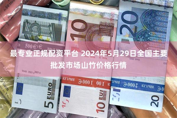 最专业正规配资平台 2024年5月29日全国主要批发市场山竹价格行情