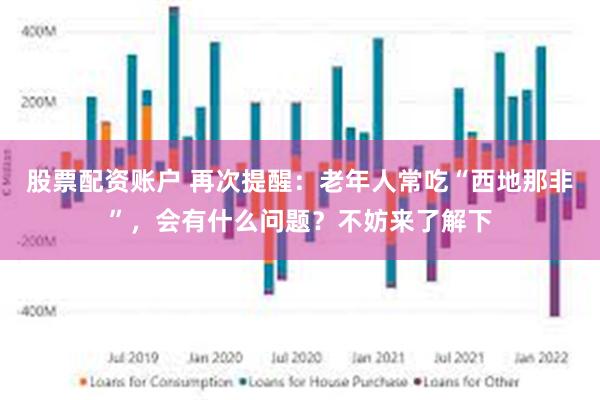 股票配资账户 再次提醒：老年人常吃“西地那非”，会有什么问题？不妨来了解下