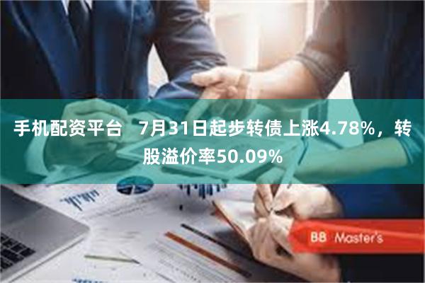 手机配资平台   7月31日起步转债上涨4.78%，转股溢价率50.09%