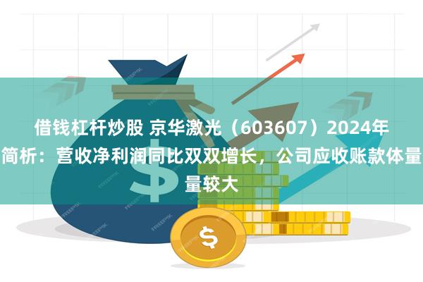 借钱杠杆炒股 京华激光（603607）2024年中报简析：营收净利润同比双双增长，公司应收账款体量较大