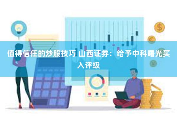 值得信任的炒股技巧 山西证券：给予中科曙光买入评级